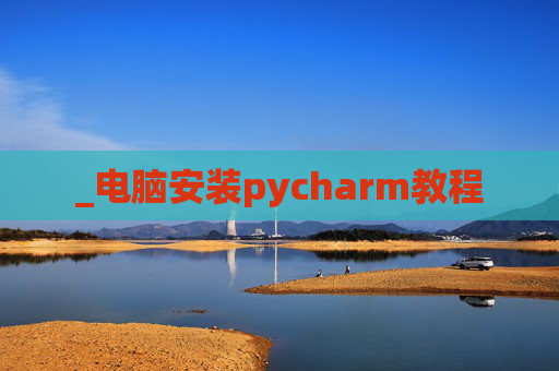 _电脑安装pycharm教程